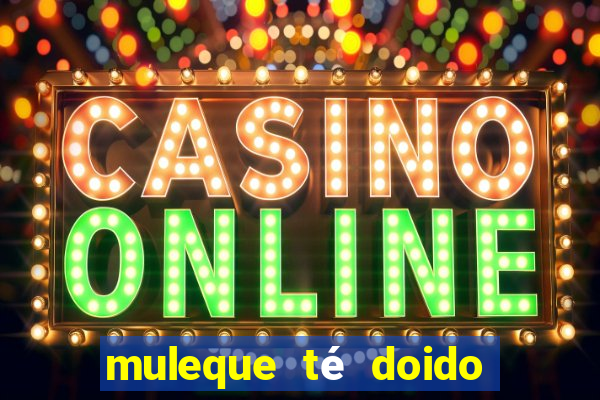muleque té doido 4 filme completo dublado